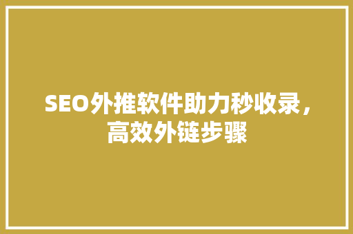 SEO外推软件助力秒收录，高效外链步骤