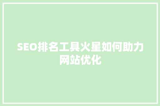 SEO排名工具火星如何助力网站优化
