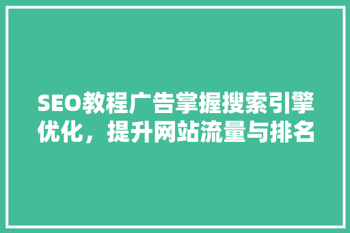 SEO教程广告掌握搜索引擎优化，提升网站流量与排名