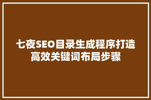 七夜SEO目录生成程序打造高效关键词布局步骤