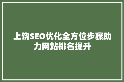 上饶SEO优化全方位步骤助力网站排名提升  第1张