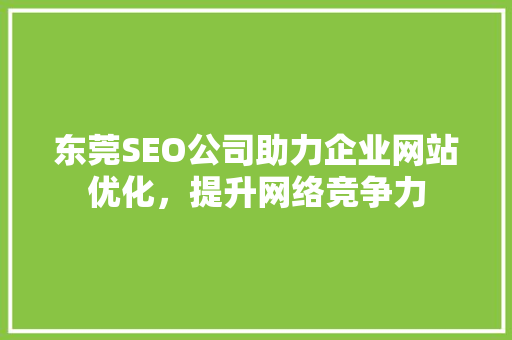 东莞SEO公司助力企业网站优化，提升网络竞争力