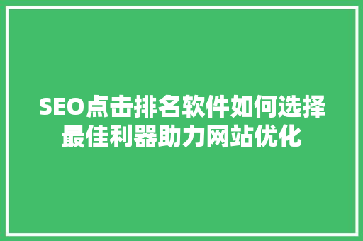 SEO点击排名软件如何选择最佳利器助力网站优化