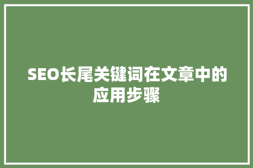 SEO长尾关键词在文章中的应用步骤