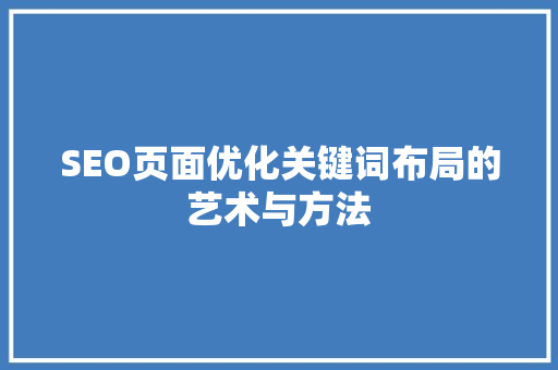 SEO页面优化关键词布局的艺术与方法
