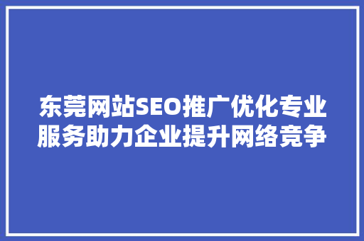 东莞网站SEO推广优化专业服务助力企业提升网络竞争力