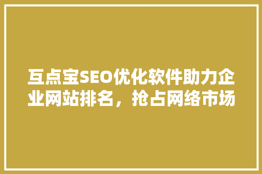 互点宝SEO优化软件助力企业网站排名，抢占网络市场先机