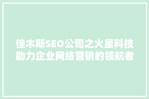 佳木斯SEO公司之火星科技助力企业网络营销的领航者