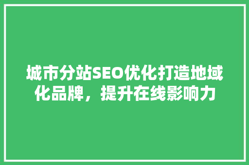 城市分站SEO优化打造地域化品牌，提升在线影响力