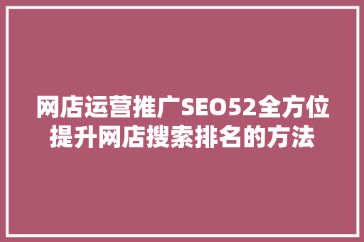 网店运营推广SEO52全方位提升网店搜索排名的方法