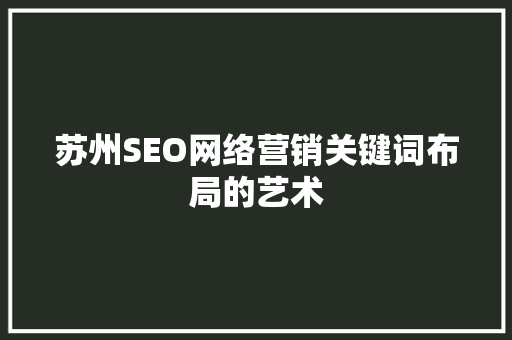 苏州SEO网络营销关键词布局的艺术