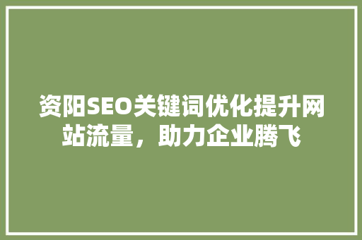 资阳SEO关键词优化提升网站流量，助力企业腾飞