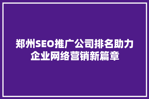 郑州SEO推广公司排名助力企业网络营销新篇章