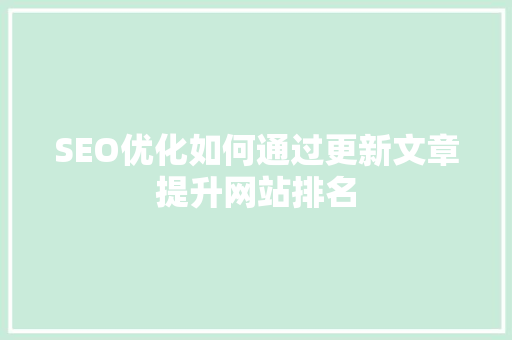SEO优化如何通过更新文章提升网站排名