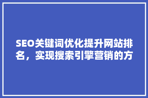 SEO关键词优化提升网站排名，实现搜索引擎营销的方法
