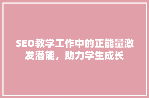 SEO教学工作中的正能量激发潜能，助力学生成长