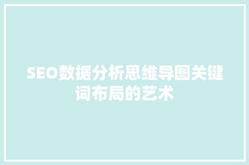 SEO数据分析思维导图关键词布局的艺术