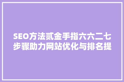 SEO方法贰金手指六六二七步骤助力网站优化与排名提升