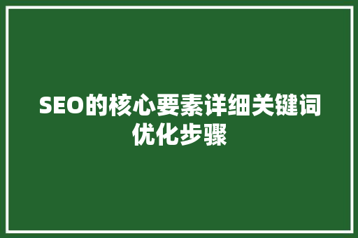 SEO的核心要素详细关键词优化步骤
