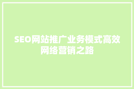 SEO网站推广业务模式高效网络营销之路