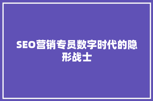 SEO营销专员数字时代的隐形战士