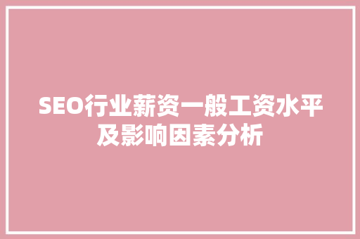 SEO行业薪资一般工资水平及影响因素分析