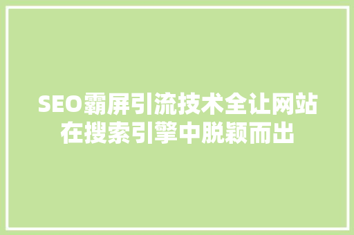 SEO霸屏引流技术全让网站在搜索引擎中脱颖而出