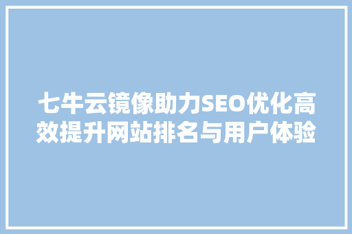 七牛云镜像助力SEO优化高效提升网站排名与用户体验