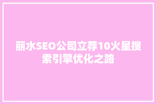 丽水SEO公司立荐10火星搜索引擎优化之路