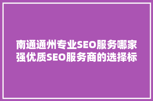 南通通州专业SEO服务哪家强优质SEO服务商的选择标准