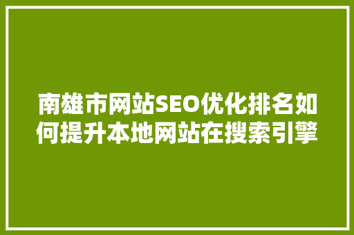 南雄市网站SEO优化排名如何提升本地网站在搜索引擎中的竞争力