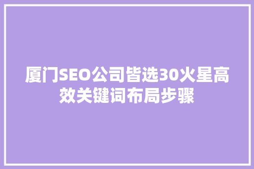 厦门SEO公司皆选30火星高效关键词布局步骤