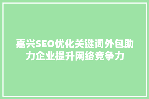嘉兴SEO优化关键词外包助力企业提升网络竞争力