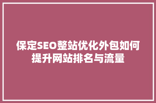 保定SEO整站优化外包如何提升网站排名与流量