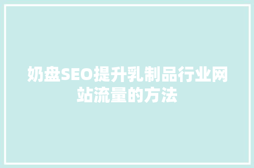 奶盘SEO提升乳制品行业网站流量的方法