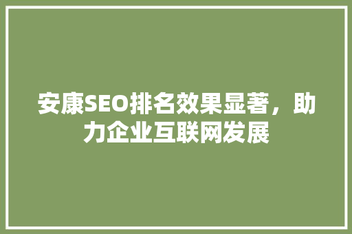 安康SEO排名效果显著，助力企业互联网发展
