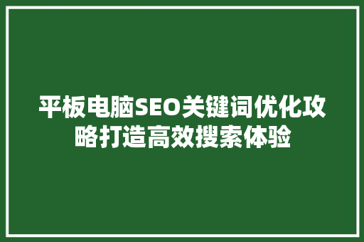 平板电脑SEO关键词优化攻略打造高效搜索体验  第1张
