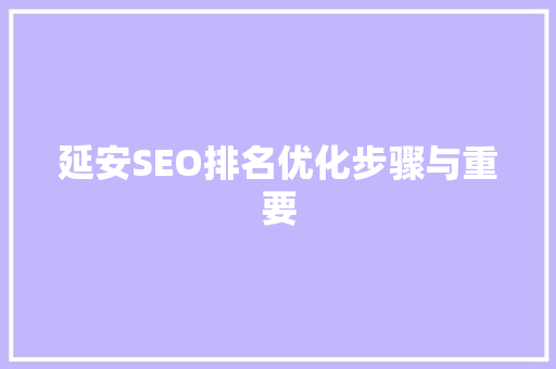 延安SEO排名优化步骤与重要