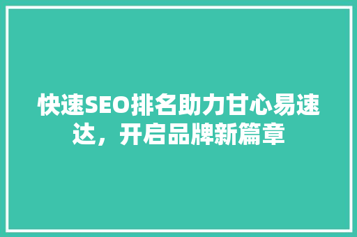 快速SEO排名助力甘心易速达，开启品牌新篇章