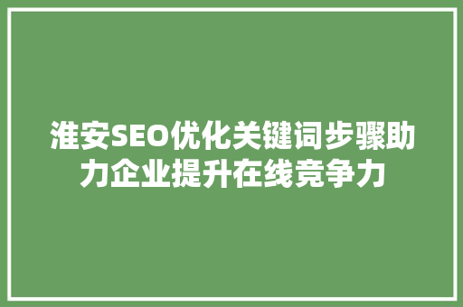 淮安SEO优化关键词步骤助力企业提升在线竞争力