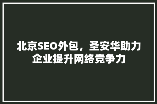 北京SEO外包，圣安华助力企业提升网络竞争力