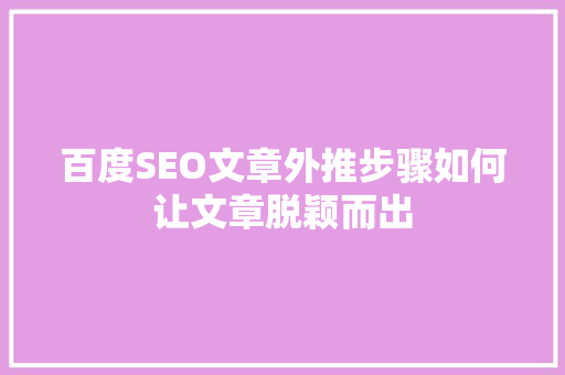 百度SEO文章外推步骤如何让文章脱颖而出