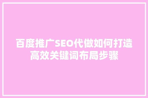 百度推广SEO代做如何打造高效关键词布局步骤