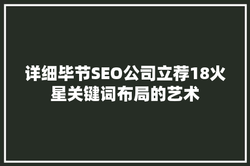 详细毕节SEO公司立荐18火星关键词布局的艺术