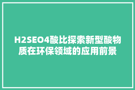 H2SEO4酸比探索新型酸物质在环保领域的应用前景