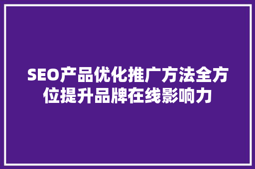 SEO产品优化推广方法全方位提升品牌在线影响力  第1张