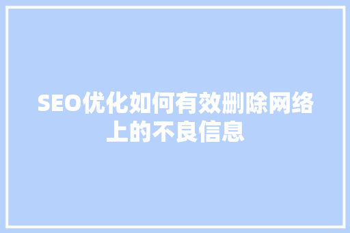 SEO优化如何有效删除网络上的不良信息