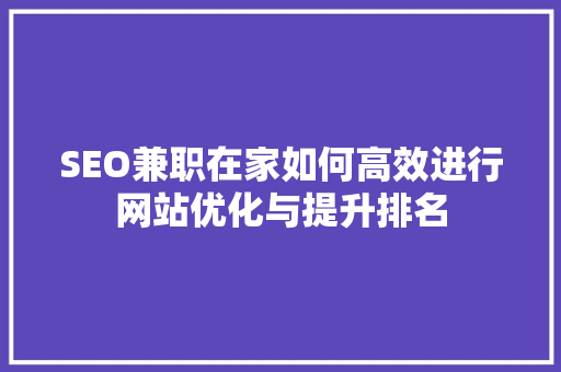 SEO兼职在家如何高效进行网站优化与提升排名