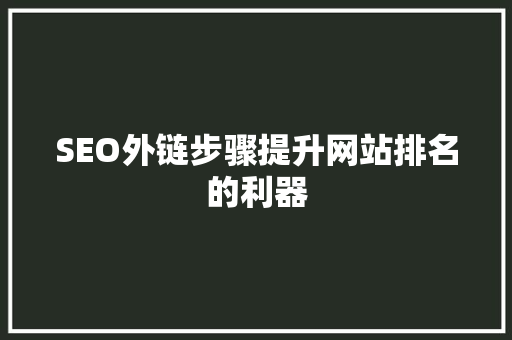 SEO外链步骤提升网站排名的利器