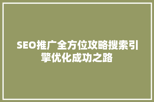 SEO推广全方位攻略搜索引擎优化成功之路